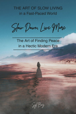 Slow Down, Live More: The Art of Finding Peace in a Hectic Modern Era