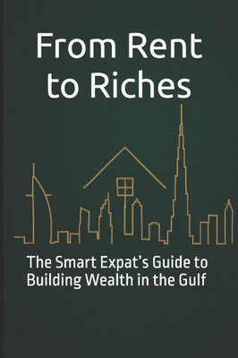 From Rent to Riches: The Smart Expat's Guide to Building Wealth in the Gulf