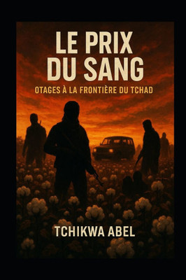 Le Prix du Sang: Otages à la Frontière du Tchad: Une nouvelle inspirée des événements réels à la frontière tchado-camerounaise