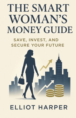 The Smart Woman's Money Guide: Save, Invest, and Secure Your Future
