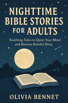Nighttime Bible Stories for Adults: Soothing Tales to Quiet Your Mind and Restore Restful Sleep