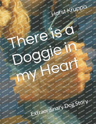 There is a Doggie in my Heart: Extraordinary Dog Story