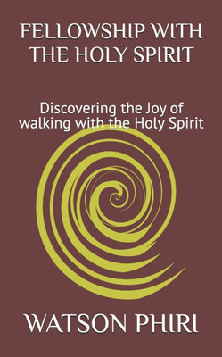 Fellowship with the Holy Spirit: Discovering the Joy of walking with the Holy Spirit