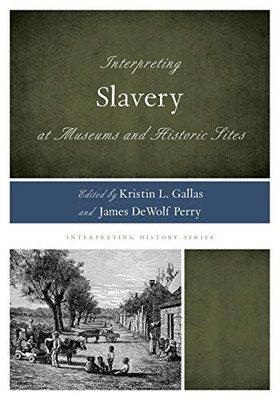 Interpreting Slavery at Museums and Historic Sites (Interpreting History)
