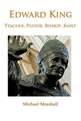 Edward King: Pastor, Bishop And Saint