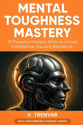 Mental Toughness Mastery: 10 Powerful Mindset Shifts to Unlock Confidence, Focus & Resilience