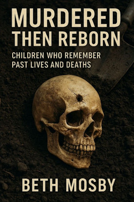 Murdered Then Reborn: Children Who Remember Past Lives and Deaths