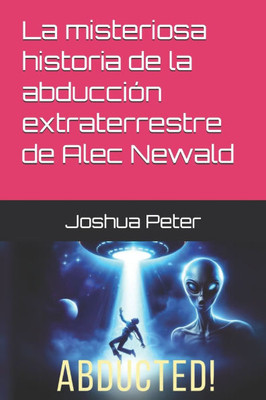 La misteriosa historia de la abducción extraterrestre de Alec Newald