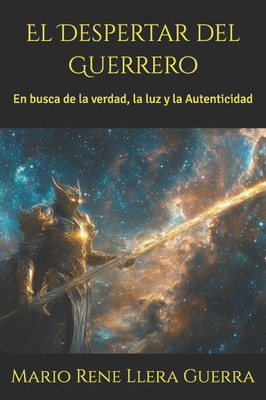 El Despertar del Guerrero: En busca de la verdad, la luz y la Autenticidad