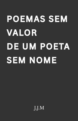 Poemas Sem Valor De Um Poeta Sem Nome Poemas Sem Valor De Um Poeta Sem Nome