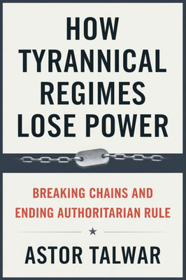 How Tyrannical Regimes Lose Power: Breaking Chains and Ending Authoritarian Rule
