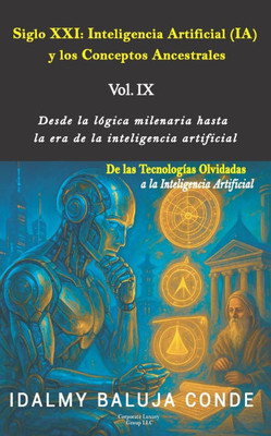 Volumen IX: Siglo XXI: Inteligencia Artificial (IA) y los Conceptos Ancestrales: Serie de Bolsillo De las Tecnologías Olvidadas a la Inteligencia Arti