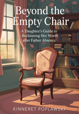 Beyond the Empty Chair: A Daughter's Guide to Reclaiming Her Worth After Father Absence.