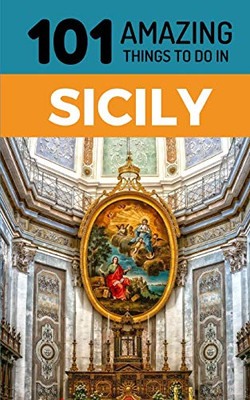 101 Amazing Things to Do in Sicily: Sicily Travel Guide (Italy Travel Guide, Budget Travel Sicily, Sicilian Food)