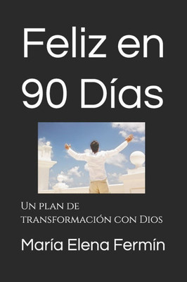 Feliz en 90 Días: Un plan de transformación con Dios