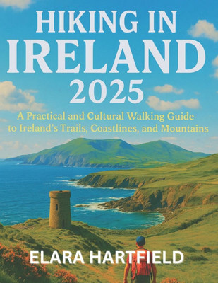 Hiking in Ireland 2025: A Practical and Cultural Walking Guide to Ireland's Trails, Coastlines, and Mountains