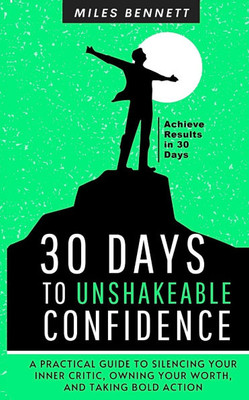30 Days to Unshakeable Confidence: Silence Your Inner Critic, Own Your Worth, and Take Bold Action
