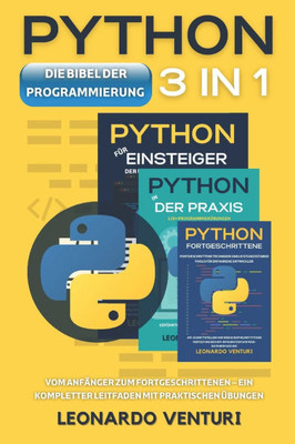 Die Bibel der Python-Programmierung 3 in 1: Vom Anfänger zum Fortgeschrittenen - Ein kompletter Leitfaden mit praktischen Übungen