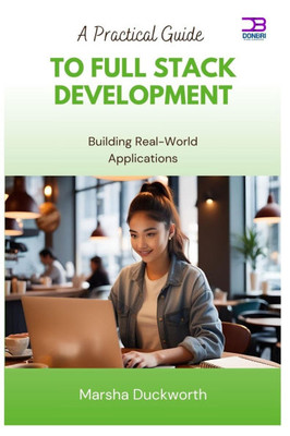 A Practical Guide to Full Stack Development: Building Real-World Applications