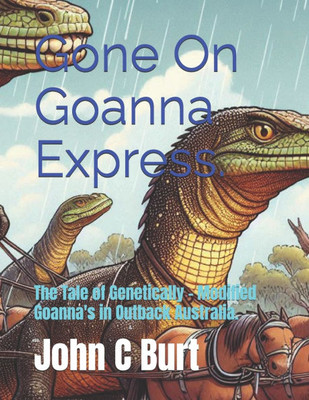 Gone On Goanna Express.: The Tale of Genetically - Modified Goanna's in Outback Australia.