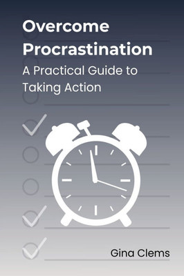 Overcome Procrastination: A Practical Guide to Taking Action