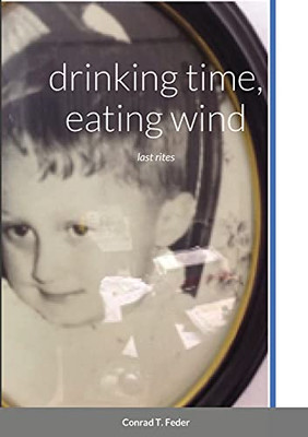 Drinking Time, Eating Wind: Last Rites