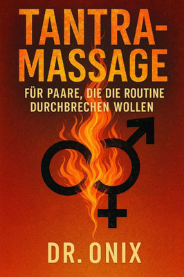 Tantramassage Für Paare, Die Die Routine Durchbrechen Wollen: Wie Sie Ihr Sexual- und Gefühlsleben mit einer 20-minütigen tantrischen Massage veränder