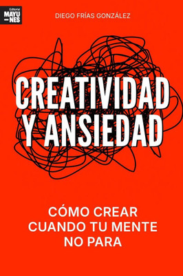 Creatividad Y Ansiedad: Cómo crear cuando tu mente no para