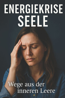 Energiekrise Seele: Wege aus der inneren Leere: Wie du Burnout erkennst, emotionale Erschöpfung überwindest und deine Lebensfreude zurückgewinnst - oh