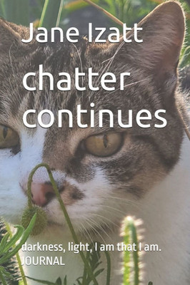 chatter continues: darkness, light, I am that I am. JOURNAL