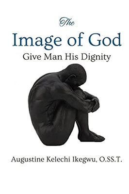 The Image Of God: Give Man His Dignity