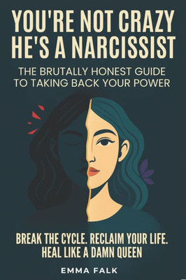 You're Not Crazy. He's A Narcissist: The Brutally Honest Guide to Taking Your Power Back. Break The Cycle. Reclaim Your Life. Heal Like A Damn Queen.