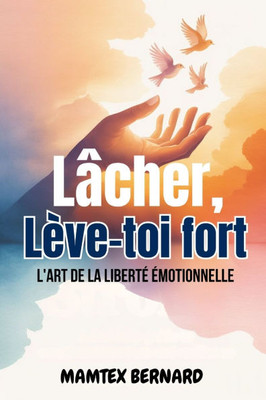 Lâcher, Lève-toi fort: L'art de la liberté émotionnelle