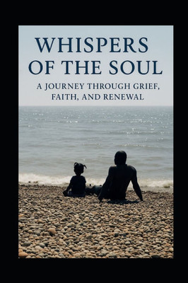 Whispers of the Soul: A Journey Through Grief, Faith, and Renewal