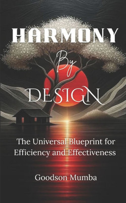 Harmony by Design: The Universal Blueprint for Efficiency and Effectiveness