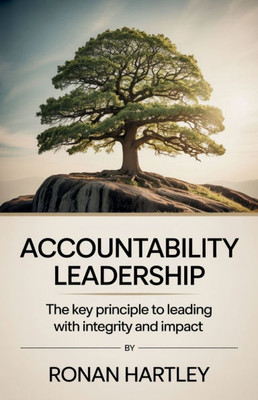 Accountability Leadership: The Key Principle to Leading with Integrity and Impact