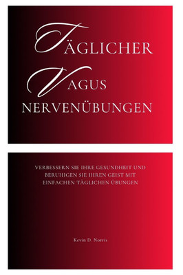 Täglicher Vagus Nervenübungen: Verbessern Sie Ihre Gesundheit und beruhigen Sie Ihren Geist mit einfachen täglichen Übungen