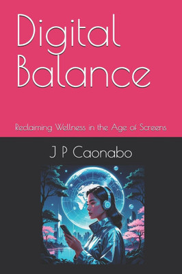 Digital Balance: Reclaiming Wellness in the Age of Screens