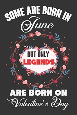 Some Are Born In June But Only Legends Are Born On Valentine’s Day: Valentine Gift, Best Gift For Man And Women Who Are Born In June