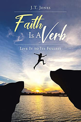 Faith Is A Verb: Live It To Its Fullest