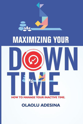Maximizing Your Downtime: How to Manage Your Inactive Time.