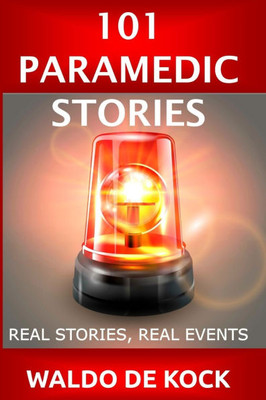 101 Paramedic Stories: Real Stories, Real Events
