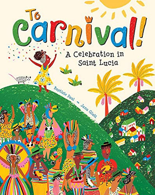 To Carnival!: A Celebration In St Lucia