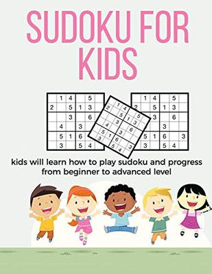 Sudoku for Kids: A collection of sudoku puzzles for kids to learn how to play from beginners to advanced level | Brain games for clever kids and smart kids