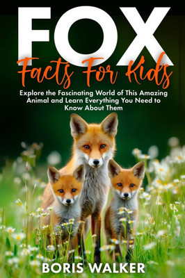 Fox Facts for Kids: Explore the Fascinating World of This Amazing Animal and Learn Everything You Need to Know About Them