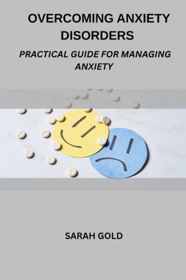 Overcoming Anxiety Disorders: Practical Guide For Managing Anxiety