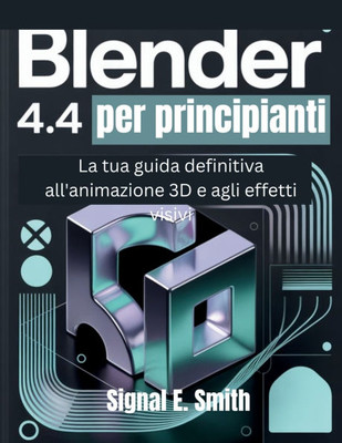 Blender 4.4 per principianti: La tua guida definitiva all'animazione 3D e agli effetti visivi