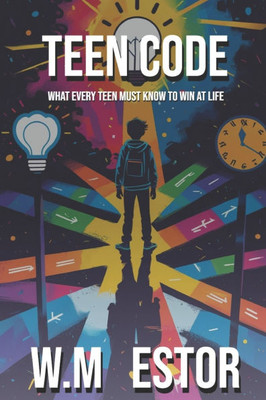 Teen Code: What Every Teen Must Know to Win at Life: The Ultimate Teen Guide to Self-Confidence, Life Skills, Mental Health, Money, Relationships, and