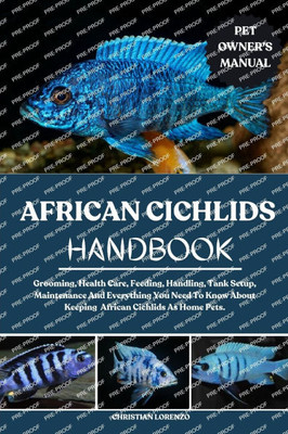 African Cichlids Handbook: Grooming, Health Care, Feeding, Handling, Tank Setup, Maintenance And Everything You Need To Know About Keeping African Cic
