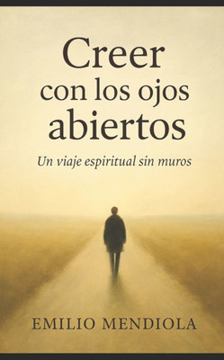 Creer con los ojos abiertos: Un viaje espiritual sin muros